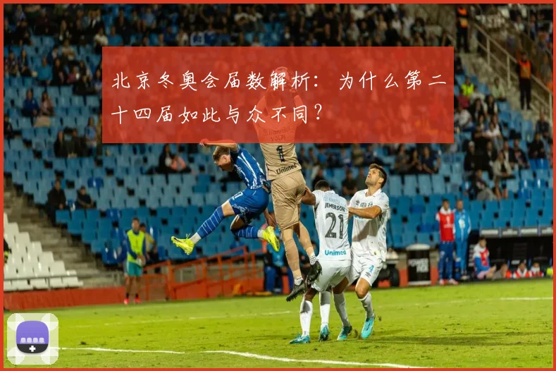 北京冬奥会届数解析:为什么第二十四届如此与众不同?